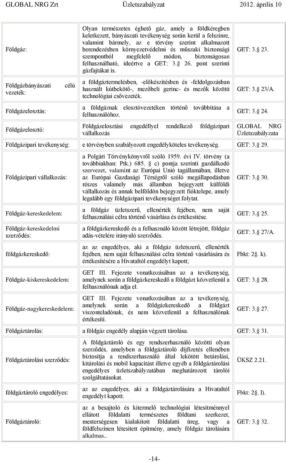 Földgázbányászati vezeték: Földgázelosztás: Földgázelosztó: célú a földgáztermelésben, -előkészítésben és -feldolgozásban használt kútbekötő-, mezőbeli gerinc- és mezők közötti technológiai
