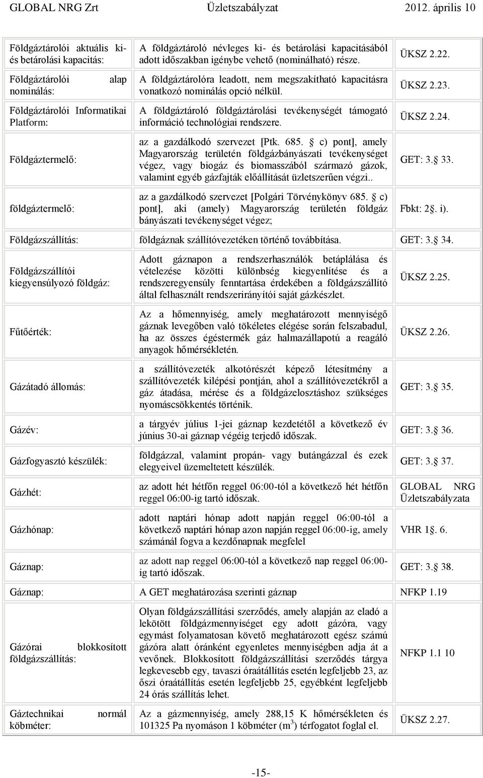 A földgáztároló földgáztárolási tevékenységét támogató információ technológiai rendszere. az a gazdálkodó szervezet [Ptk. 685.
