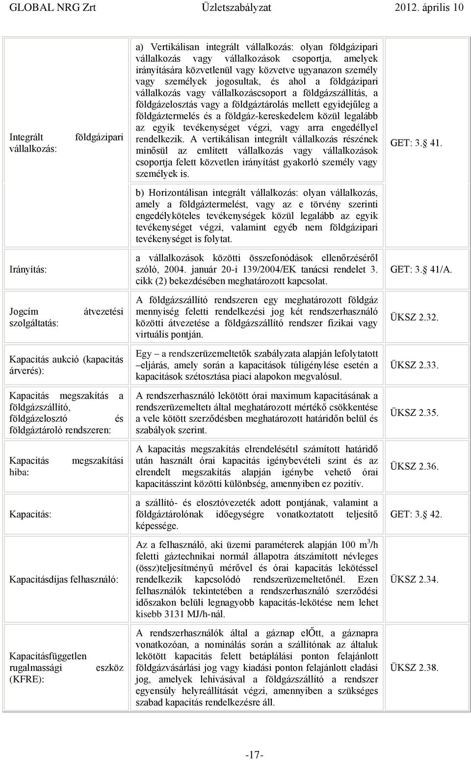 földgáz-kereskedelem közül legalább az egyik tevékenységet végzi, vagy arra engedéllyel rendelkezik.