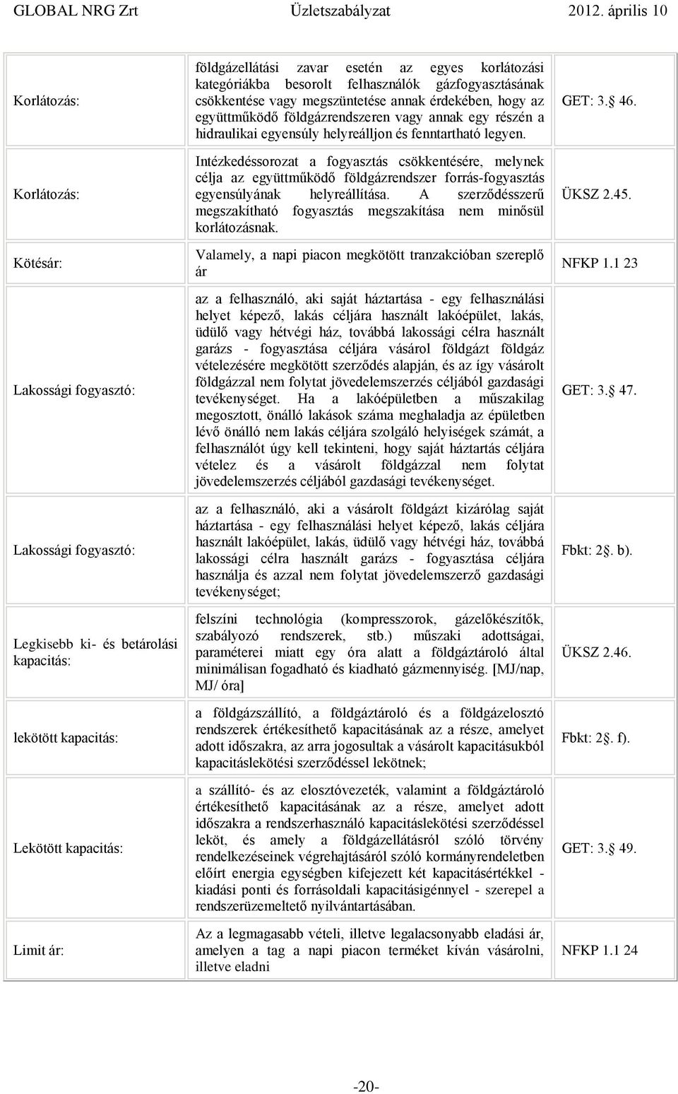 egyensúly helyreálljon és fenntartható legyen. Intézkedéssorozat a fogyasztás csökkentésére, melynek célja az együttműködő földgázrendszer forrás-fogyasztás egyensúlyának helyreállítása.
