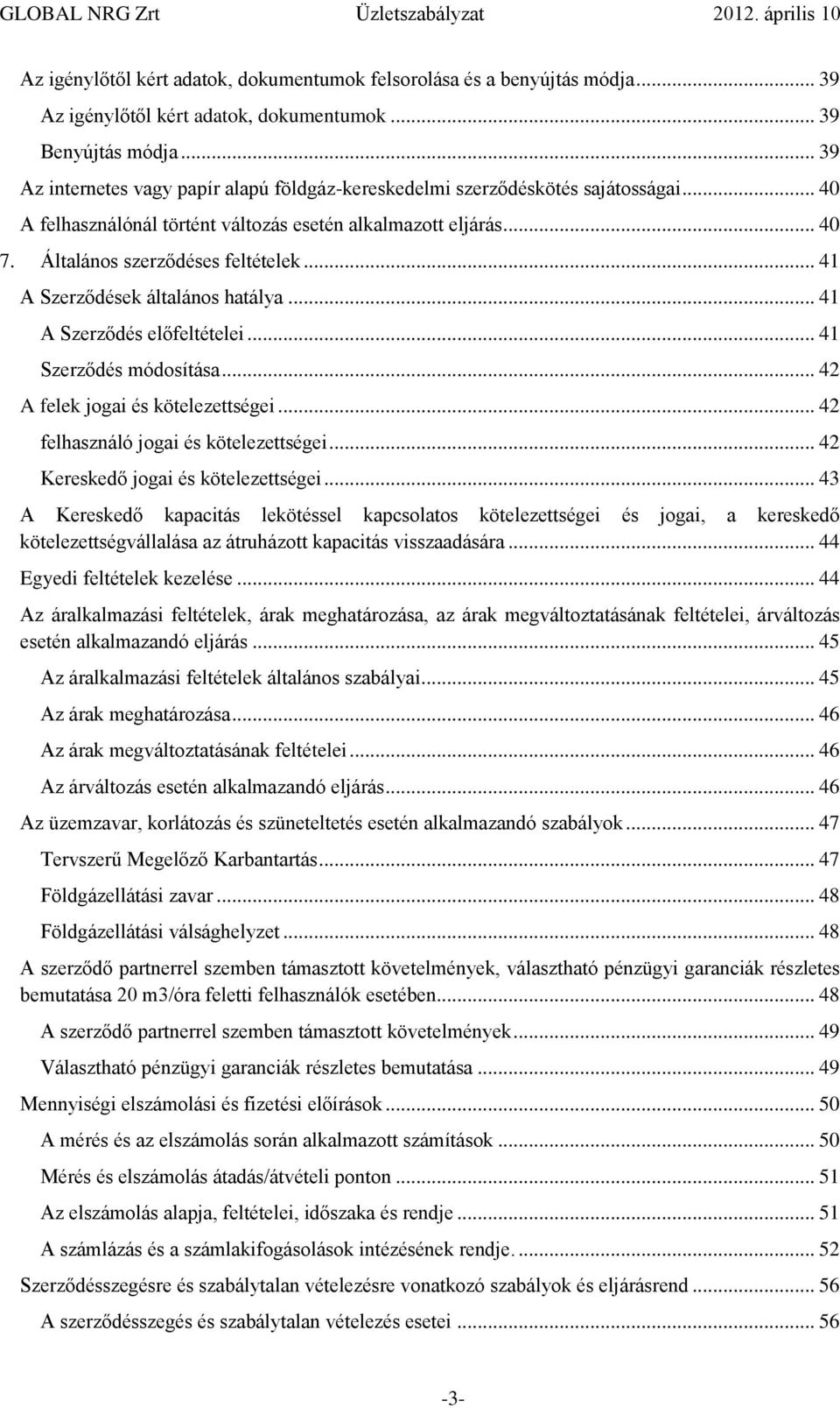 .. 41 A Szerződések általános hatálya... 41 A Szerződés előfeltételei... 41 Szerződés módosítása... 42 A felek jogai és kötelezettségei... 42 felhasználó jogai és kötelezettségei.