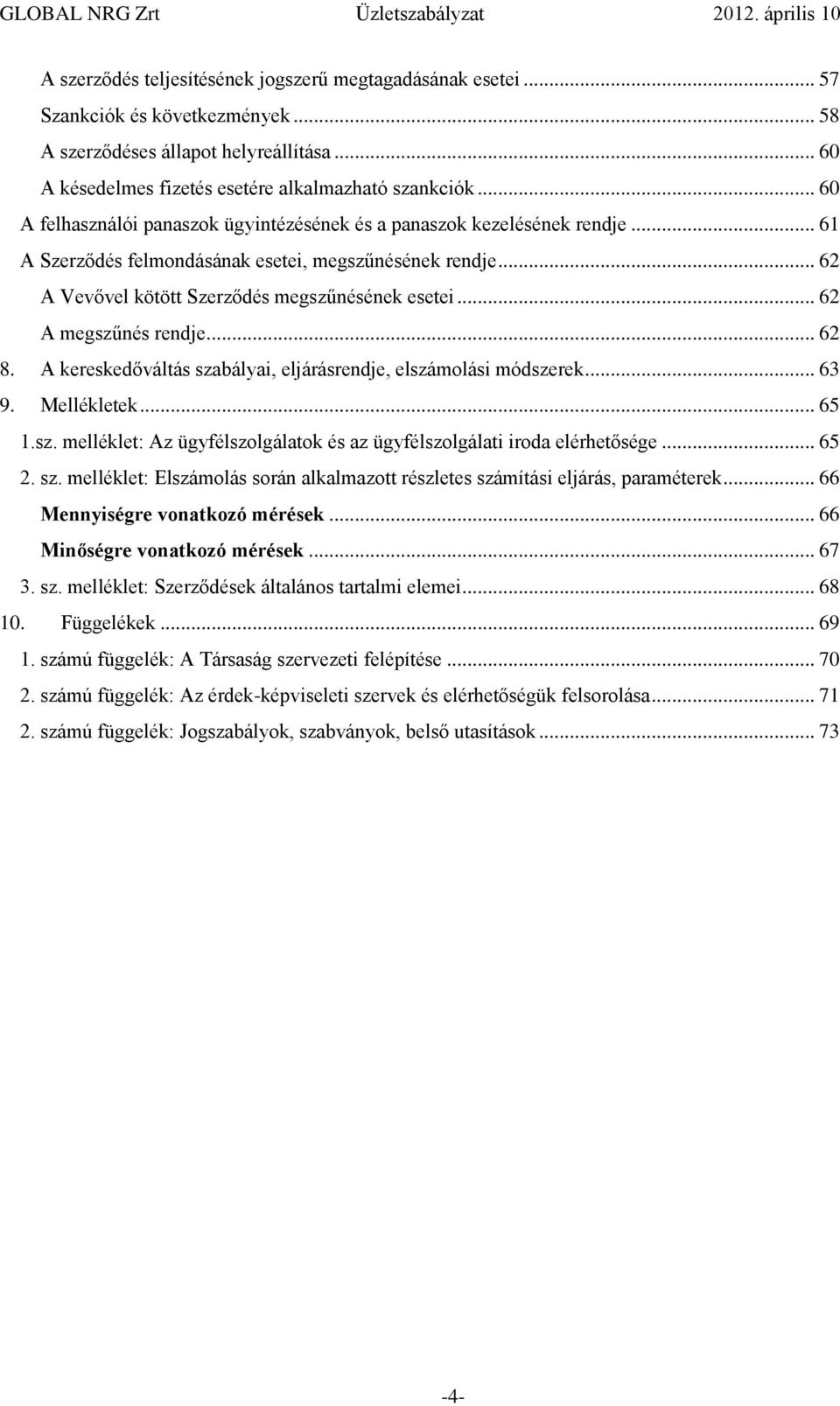 .. 62 A megszűnés rendje... 62 8. A kereskedőváltás szabályai, eljárásrendje, elszámolási módszerek... 63 9. Mellékletek... 65 1.sz. melléklet: Az ügyfélszolgálatok és az ügyfélszolgálati iroda elérhetősége.