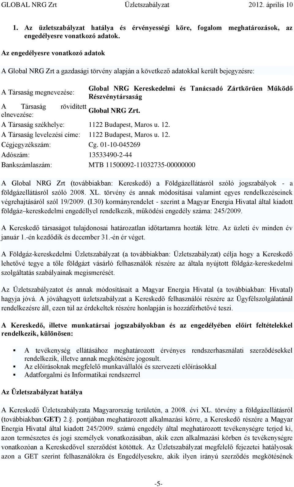 Részvénytársaság A Társaság rövidített Global NRG Zrt. elnevezése: A Társaság székhelye: 1122 Budapest, Maros u. 12. A Társaság levelezési címe: 1122 Budapest, Maros u. 12. Cégjegyzékszám: Cg.