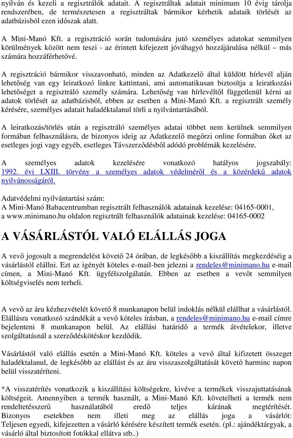 a regisztráció során tudomására jutó személyes adatokat semmilyen körülmények között nem teszi - az érintett kifejezett jóváhagyó hozzájárulása nélkül más számára hozzáférhetővé.