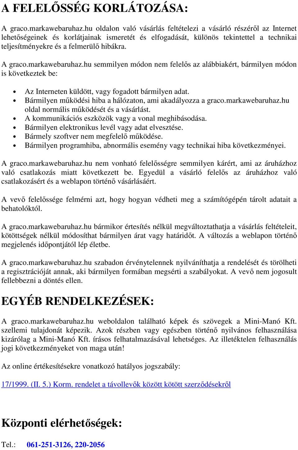 A graco.markawebaruhaz.hu semmilyen módon nem felelős az alábbiakért, bármilyen módon is következtek be: Az Interneten küldött, vagy fogadott bármilyen adat.