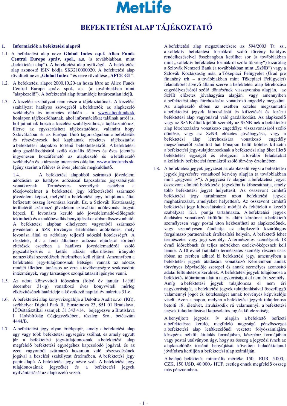 spol., a.s. (a továbbiakban mint "alapkezelő"). A befektetési alap futamideje határozatlan idejű. 1.3. A kezelési szabályzat nem része a tájékoztatónak.