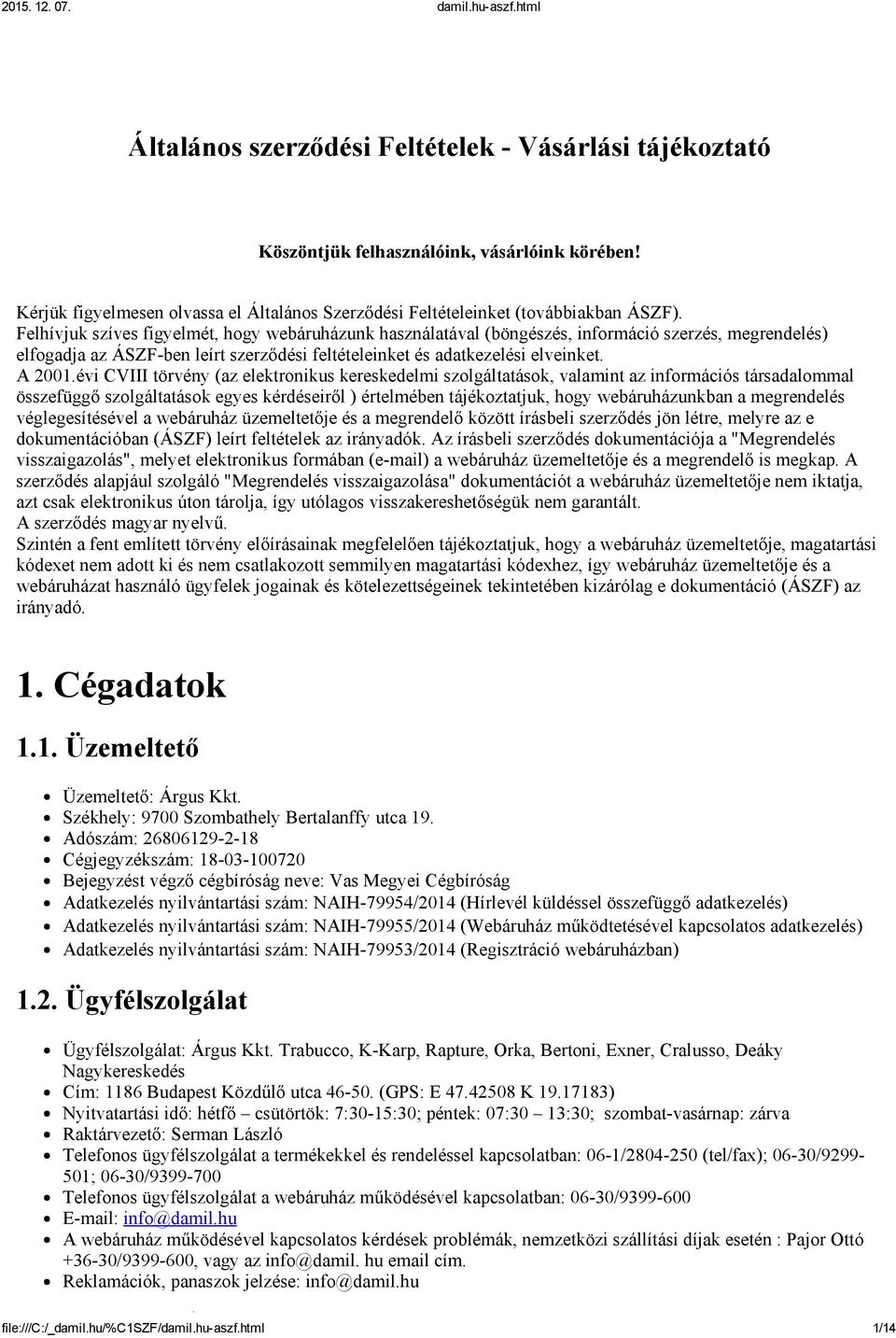 évi CVIII törvény (az elektronikus kereskedelmi szolgáltatások, valamint az információs társadalommal összefüggő szolgáltatások egyes kérdéseiről ) értelmében tájékoztatjuk, hogy webáruházunkban a