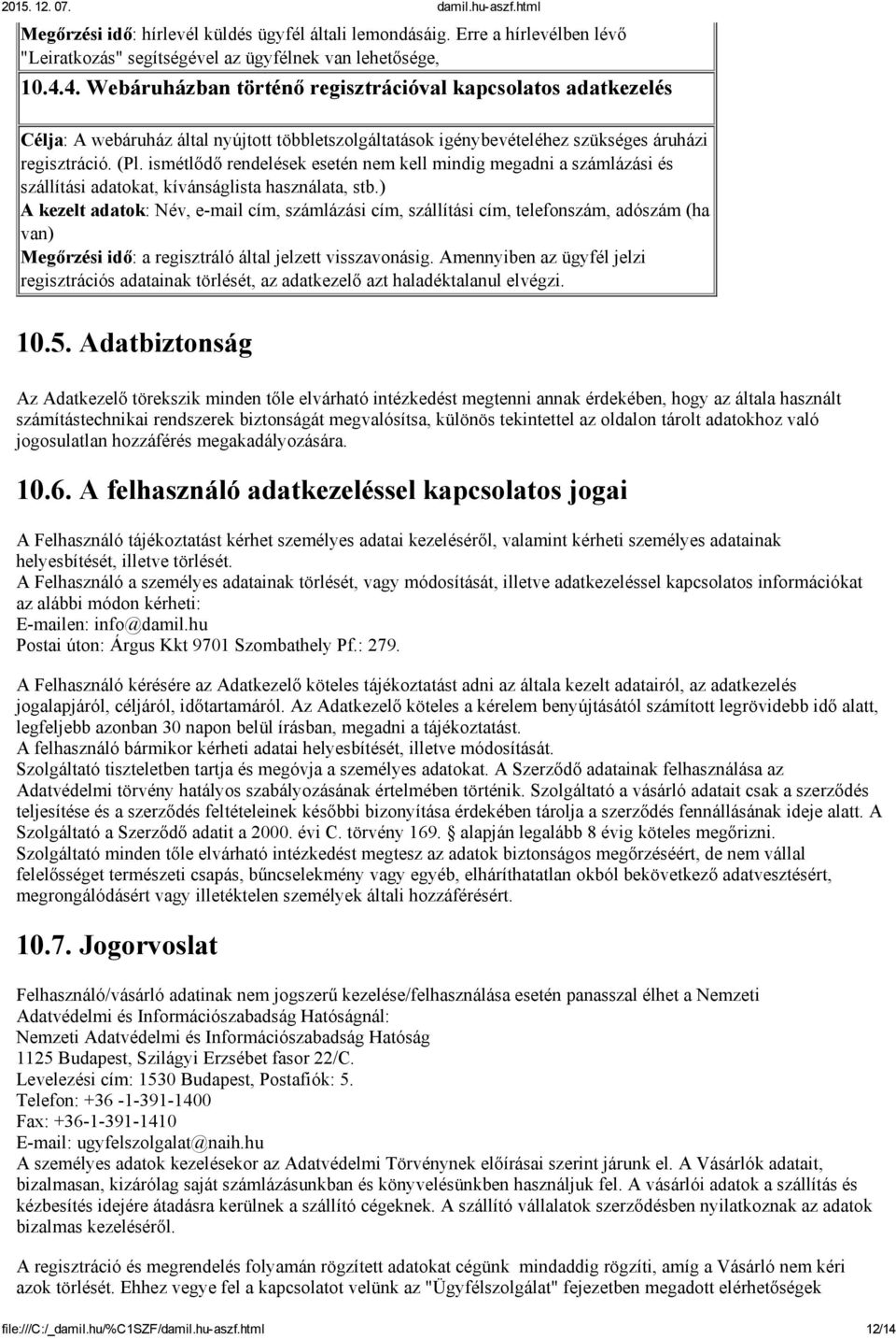 ismétlődő rendelések esetén nem kell mindig megadni a számlázási és szállítási adatokat, kívánságlista használata, stb.