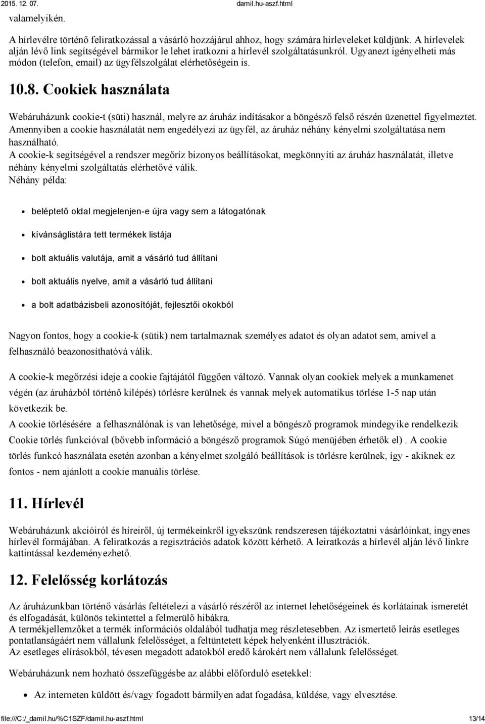 Cookiek használata Webáruházunk cookie t (süti) használ, melyre az áruház indításakor a böngésző felső részén üzenettel figyelmeztet.