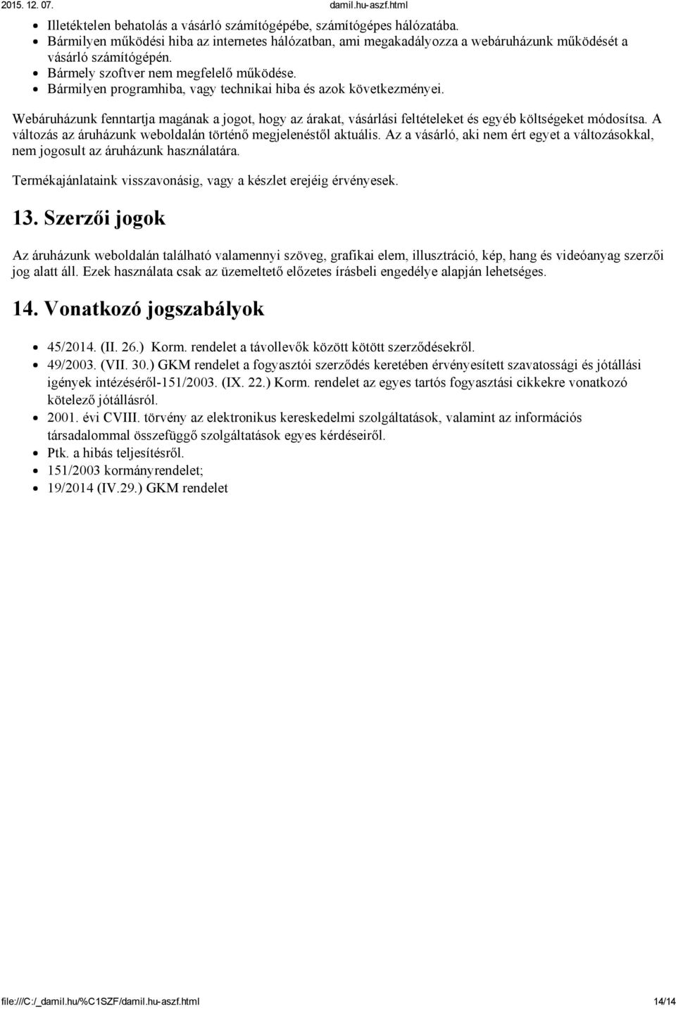 Webáruházunk fenntartja magának a jogot, hogy az árakat, vásárlási feltételeket és egyéb költségeket módosítsa. A változás az áruházunk weboldalán történő megjelenéstől aktuális.
