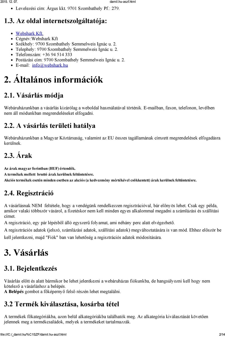 E mailban, faxon, telefonon, levélben nem áll módunkban megrendeléseket elfogadni. 2.
