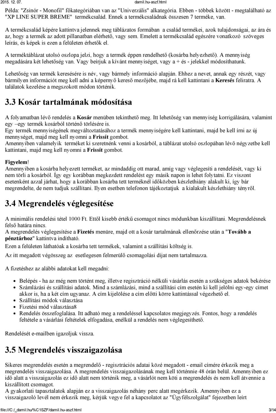 Emelett a termékcsalád egészére vonatkozó szöveges leírás, és képek is ezen a felületen érhetők el. A terméktáblázat utolsó oszlopa jelzi, hogy a termék éppen rendelhető (kosárba helyezhető).