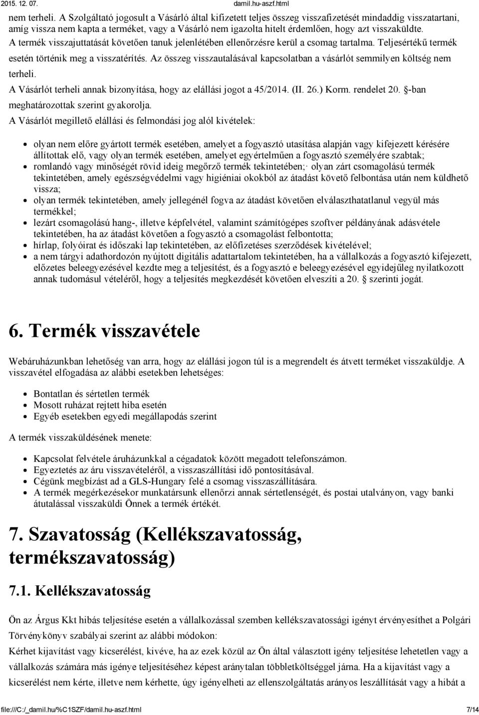 visszaküldte. A termék visszajuttatását követően tanuk jelenlétében ellenőrzésre kerül a csomag tartalma. Teljesértékű termék esetén történik meg a visszatérítés.