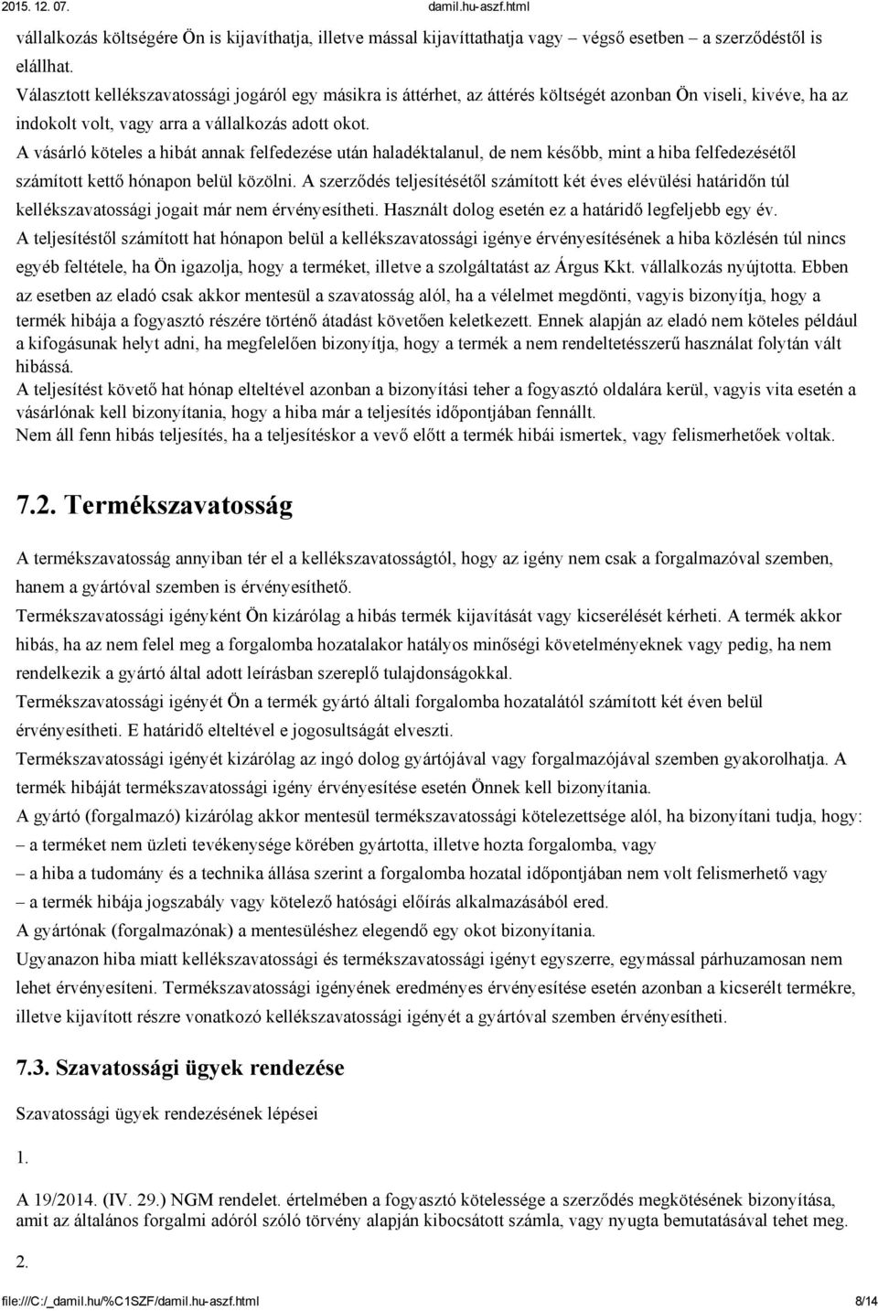 A vásárló köteles a hibát annak felfedezése után haladéktalanul, de nem később, mint a hiba felfedezésétől számított kettő hónapon belül közölni.