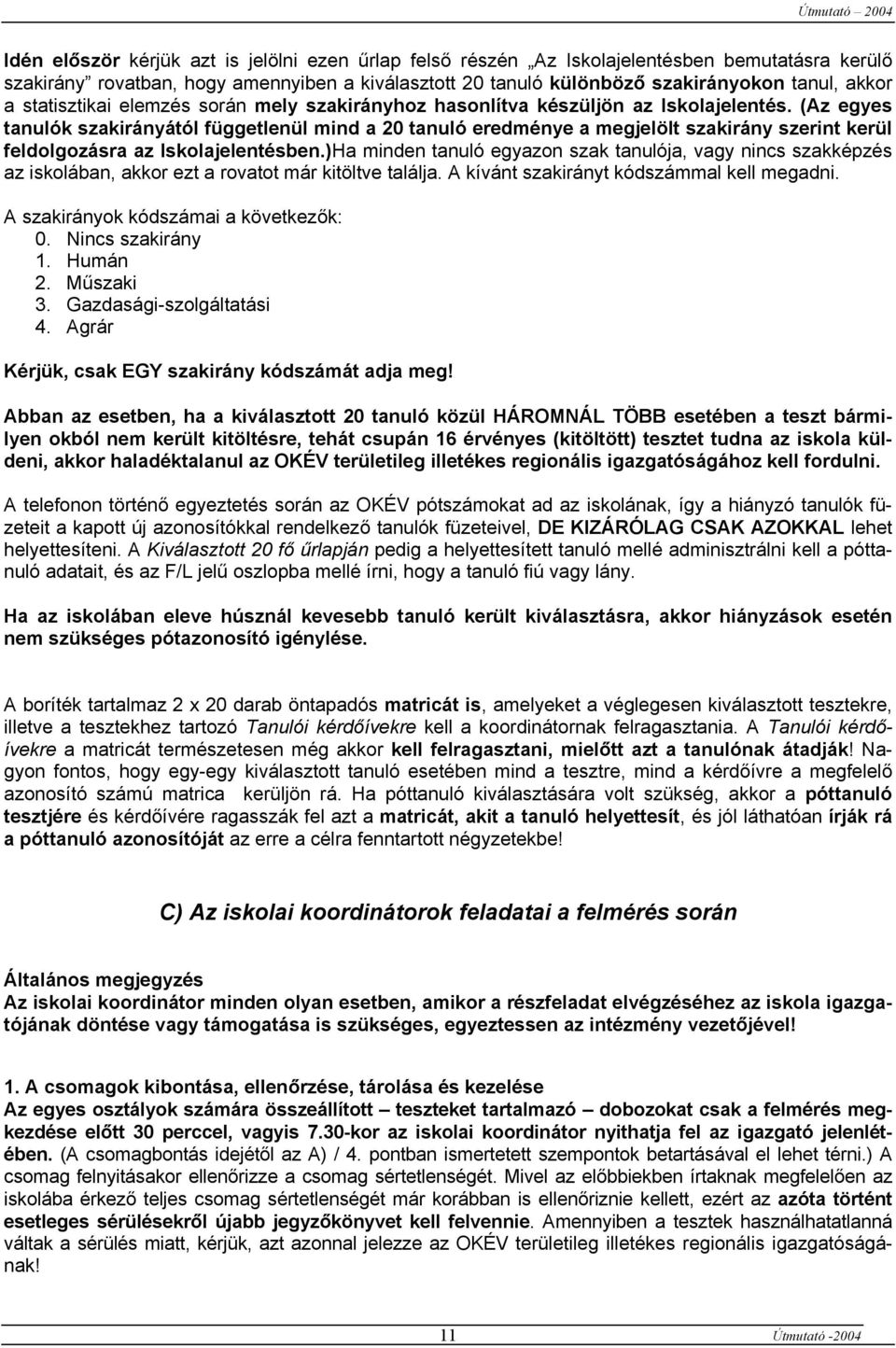 (Az egyes tanulók szakirányától függetlenül mind a 20 tanuló eredménye a megjelölt szakirány szerint kerül feldolgozásra az Iskolajelentésben.