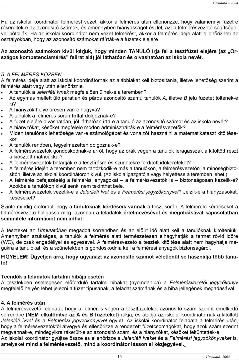 Az azonosító számokon kívül kérjük, hogy minden TANULÓ írja fel a tesztfüzet elejére (az Országos kompetenciamérés felirat alá) jól láthatóan és olvashatóan az iskola nevét. 5.