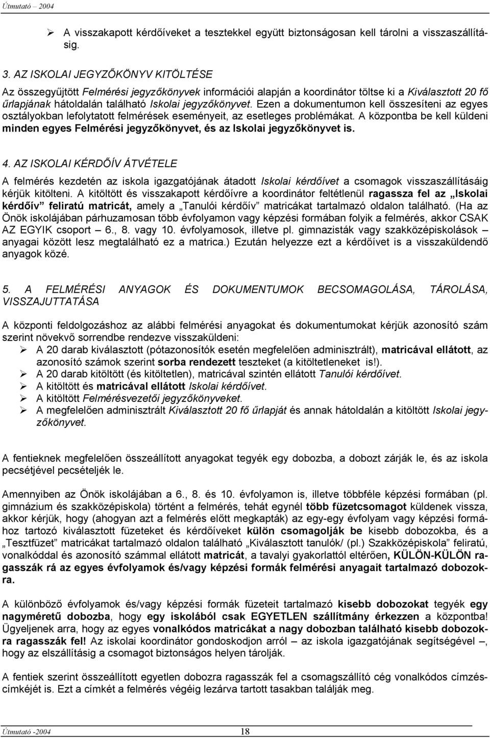 Ezen a dokumentumon kell összesíteni az egyes osztályokban lefolytatott felmérések eseményeit, az esetleges problémákat.