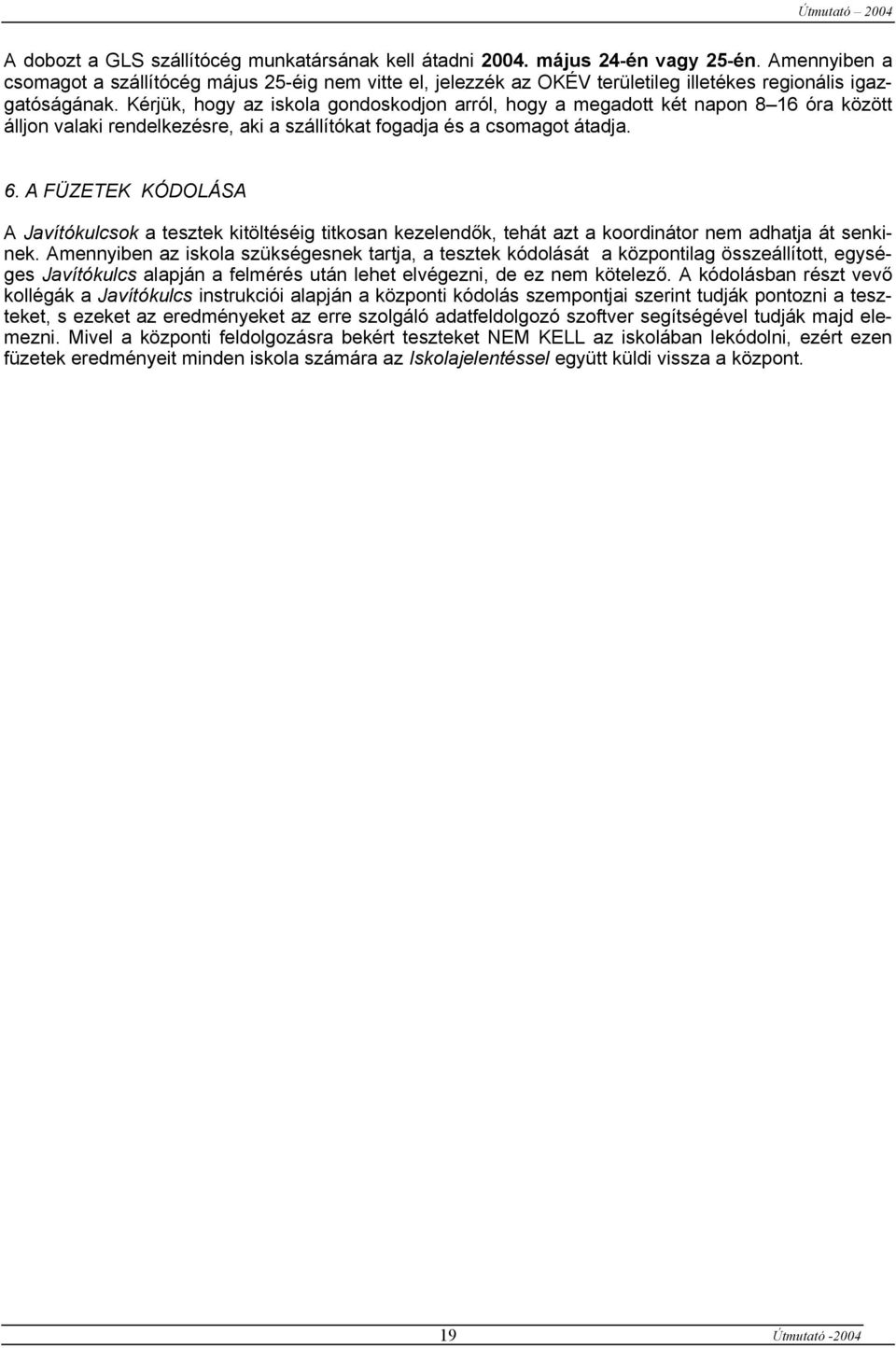 Kérjük, hogy az iskola gondoskodjon arról, hogy a megadott két napon 8 16 óra között álljon valaki rendelkezésre, aki a szállítókat fogadja és a csomagot átadja. 6.