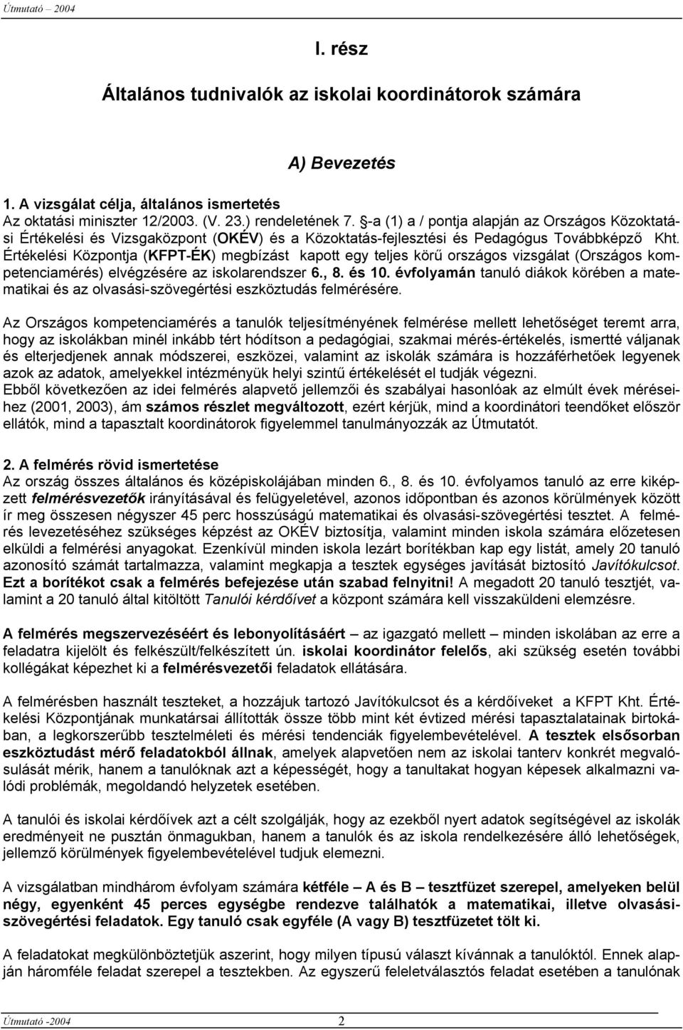 Értékelési Központja (KFPT-ÉK) megbízást kapott egy teljes körű országos vizsgálat (Országos kompetenciamérés) elvégzésére az iskolarendszer 6., 8. és 10.