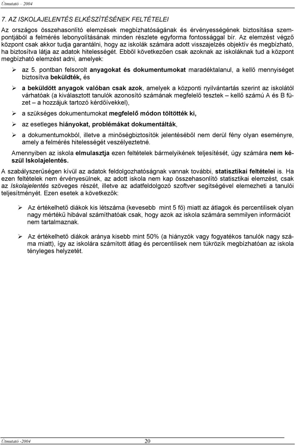 Ebből következően csak azoknak az iskoláknak tud a központ megbízható elemzést adni, amelyek:! az 5.