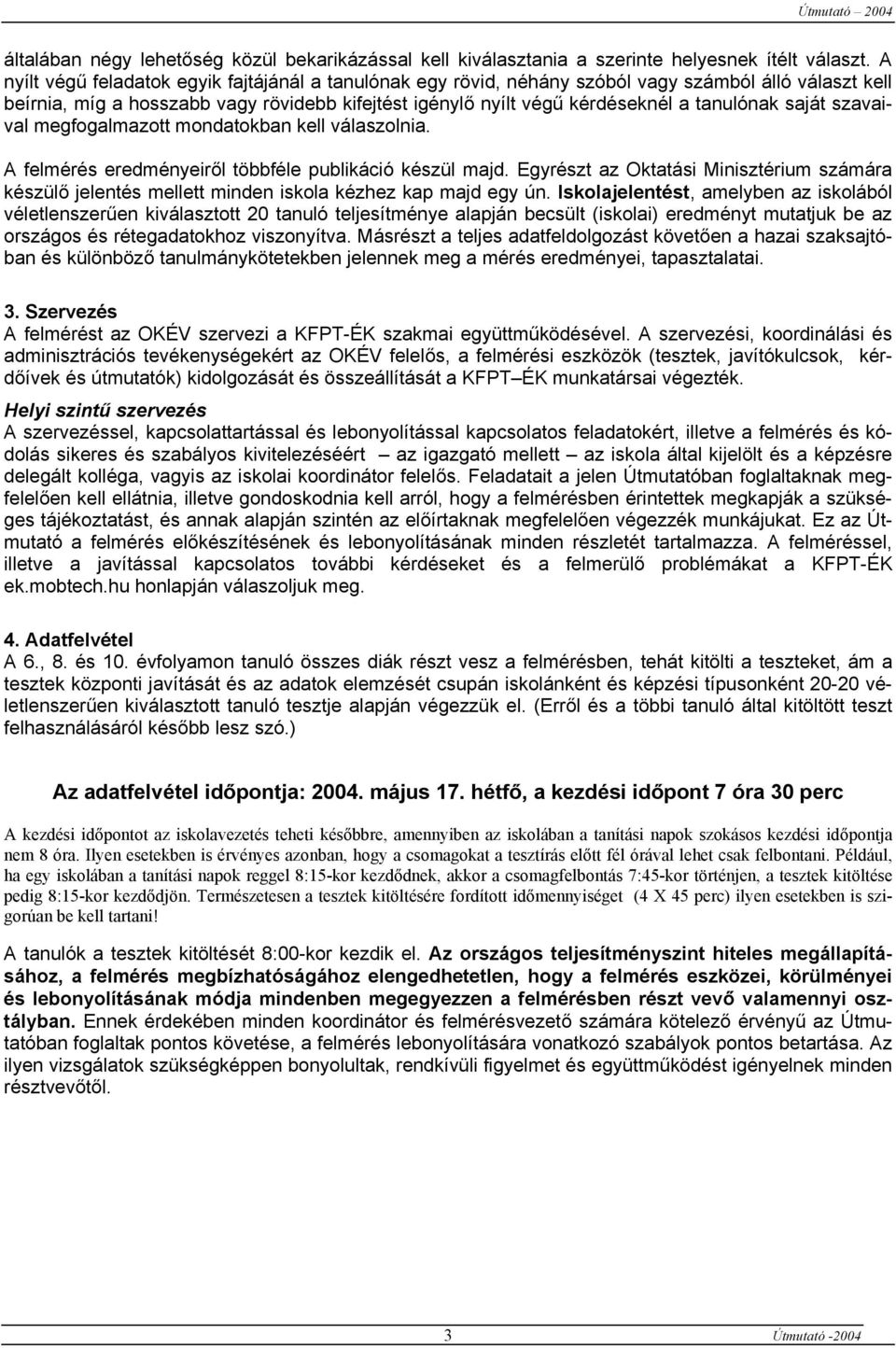 saját szavaival megfogalmazott mondatokban kell válaszolnia. A felmérés eredményeiről többféle publikáció készül majd.