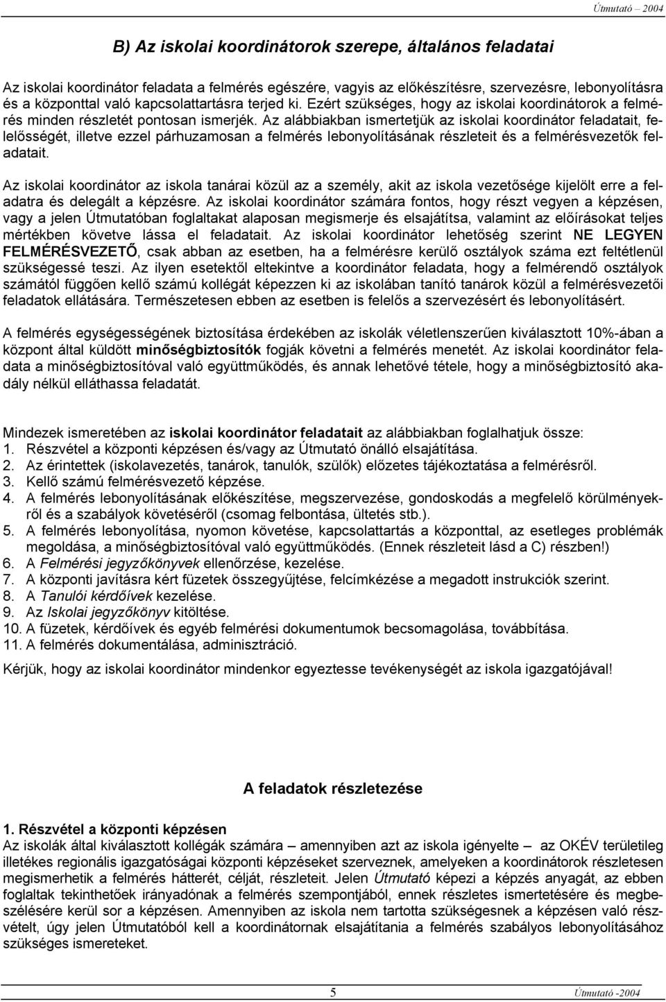 Az alábbiakban ismertetjük az iskolai koordinátor feladatait, felelősségét, illetve ezzel párhuzamosan a felmérés lebonyolításának részleteit és a felmérésvezetők feladatait.