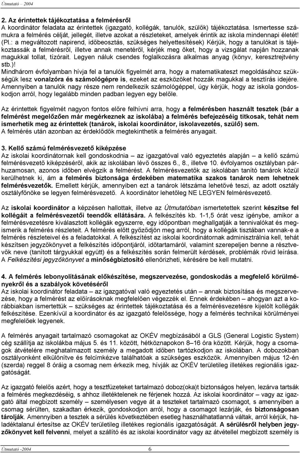: a megváltozott napirend, időbeosztás, szükséges helyettesítések) Kérjük, hogy a tanulókat is tájékoztassák a felmérésről, illetve annak menetéről, kérjék meg őket, hogy a vizsgálat napján hozzanak