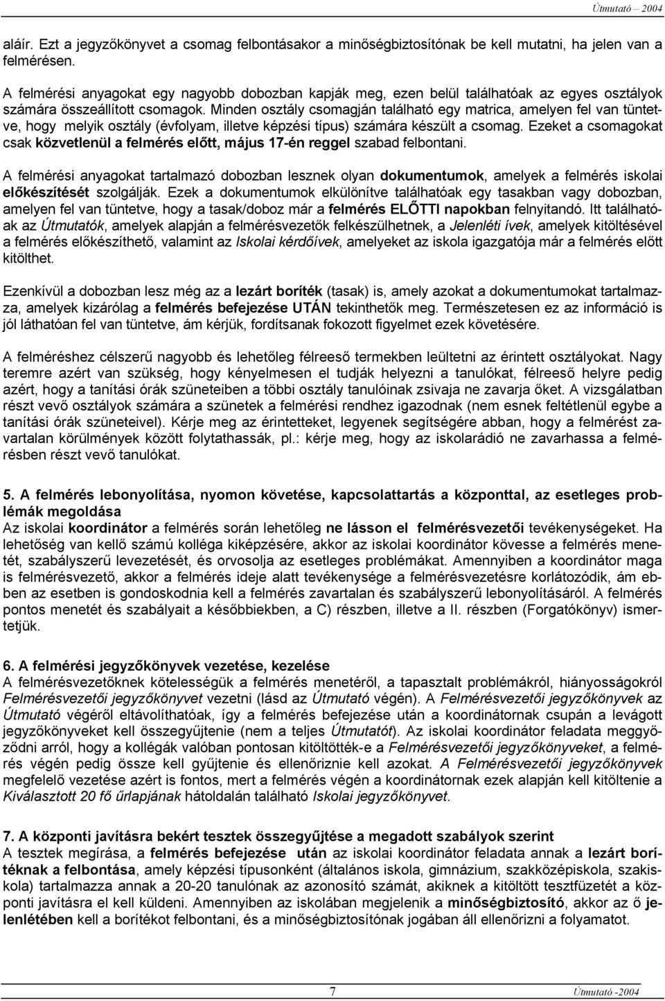 Minden osztály csomagján található egy matrica, amelyen fel van tüntetve, hogy melyik osztály (évfolyam, illetve képzési típus) számára készült a csomag.