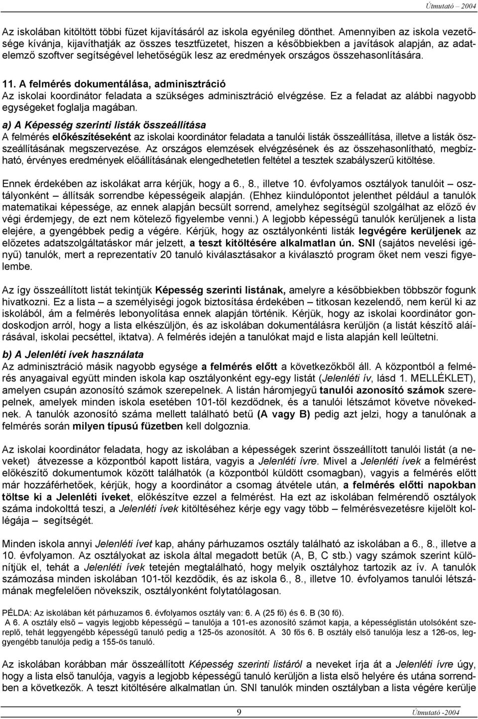 összehasonlítására. 11. A felmérés dokumentálása, adminisztráció Az iskolai koordinátor feladata a szükséges adminisztráció elvégzése. Ez a feladat az alábbi nagyobb egységeket foglalja magában.