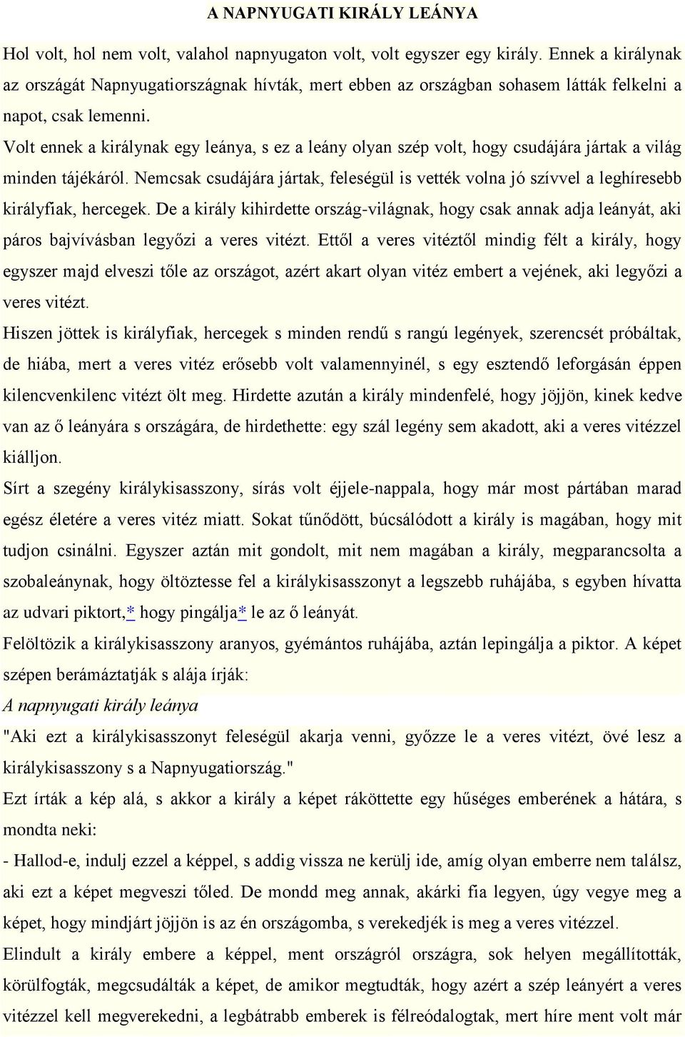 Volt ennek a királynak egy leánya, s ez a leány olyan szép volt, hogy csudájára jártak a világ minden tájékáról.