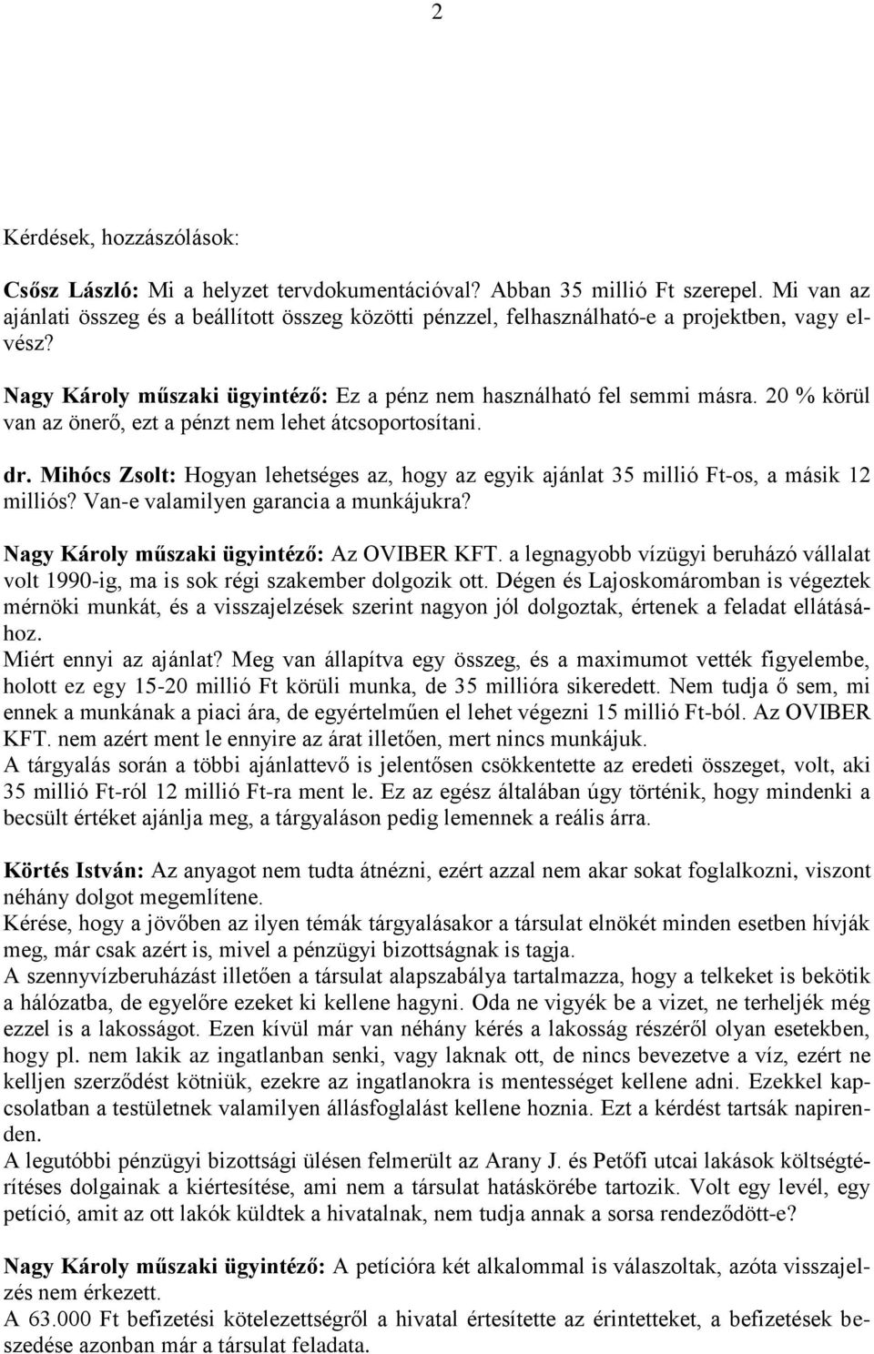 20 % körül van az önerő, ezt a pénzt nem lehet átcsoportosítani. dr. Mihócs Zsolt: Hogyan lehetséges az, hogy az egyik ajánlat 35 millió Ft-os, a másik 12 milliós?