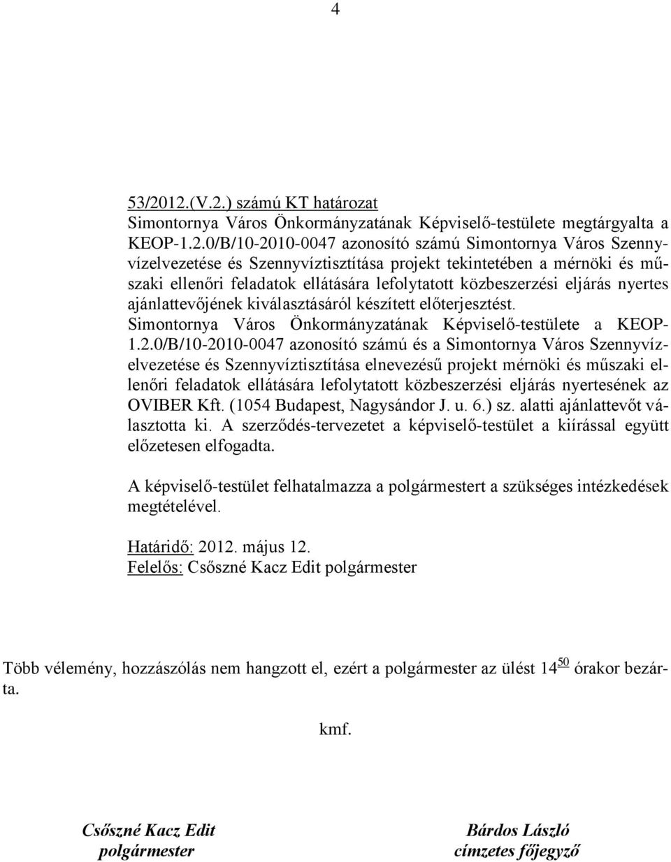 Szennyvíztisztítása projekt tekintetében a mérnöki és műszaki ellenőri feladatok ellátására lefolytatott közbeszerzési eljárás nyertes ajánlattevőjének kiválasztásáról készített előterjesztést.