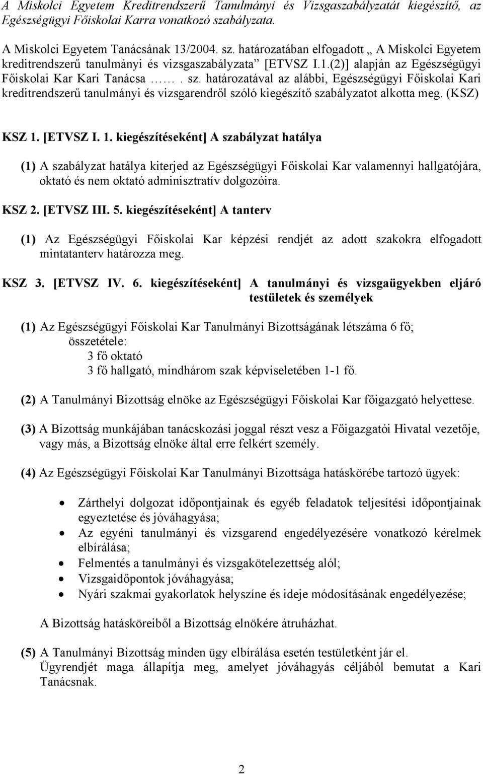 sz. határozatával az alábbi, Egészségügyi Főiskolai Kari kreditrendszerű tanulmányi és vizsgarendről szóló kiegészítő szabályzatot alkotta meg. (KSZ) KSZ 1.