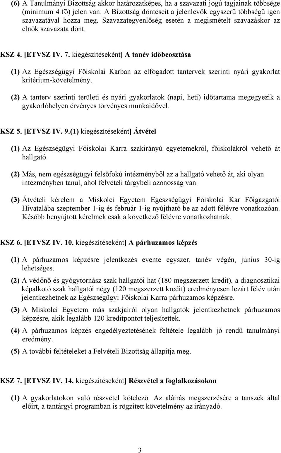 kiegészítéseként] A tanév időbeosztása (1) Az Egészségügyi Főiskolai Karban az elfogadott tantervek szerinti nyári gyakorlat kritérium-követelmény.