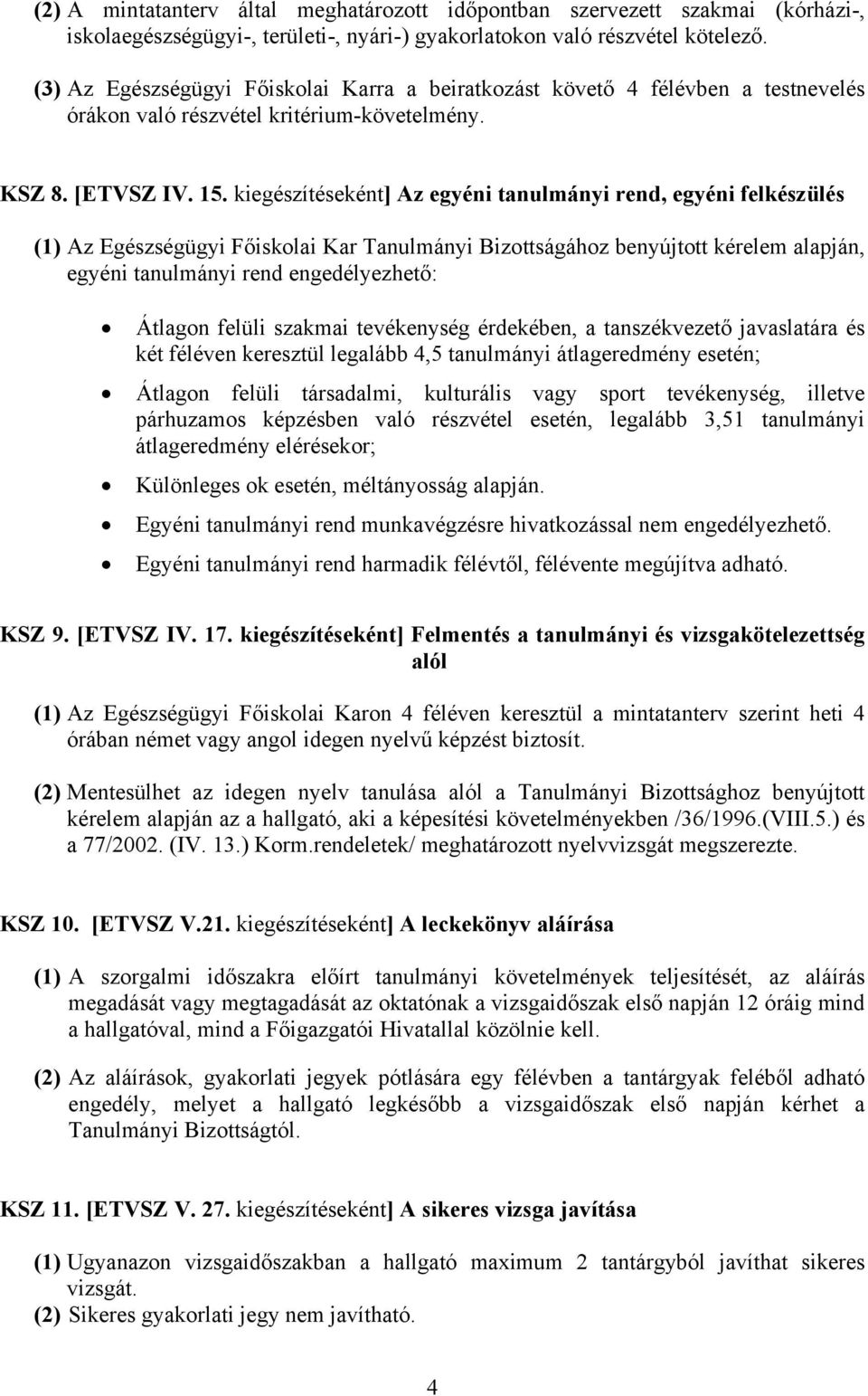 kiegészítéseként] Az egyéni tanulmányi rend, egyéni felkészülés (1) Az Egészségügyi Főiskolai Kar Tanulmányi Bizottságához benyújtott kérelem alapján, egyéni tanulmányi rend engedélyezhető: Átlagon