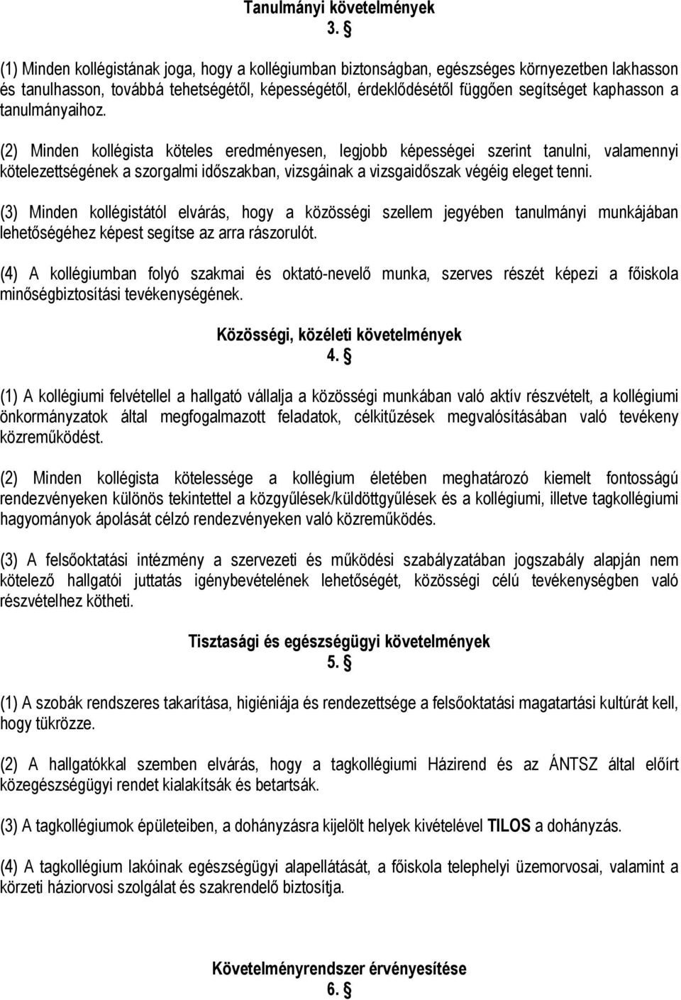 tanulmányaihoz. (2) Minden kollégista köteles eredményesen, legjobb képességei szerint tanulni, valamennyi kötelezettségének a szorgalmi időszakban, vizsgáinak a vizsgaidőszak végéig eleget tenni.