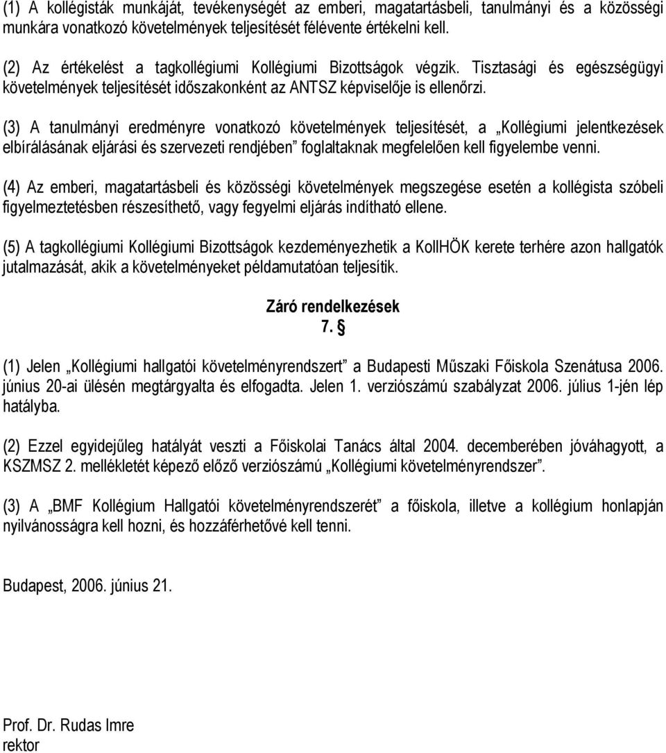 (3) A tanulmányi eredményre vonatkozó követelmények teljesítését, a Kollégiumi jelentkezések elbírálásának eljárási és szervezeti rendjében foglaltaknak megfelelően kell figyelembe venni.