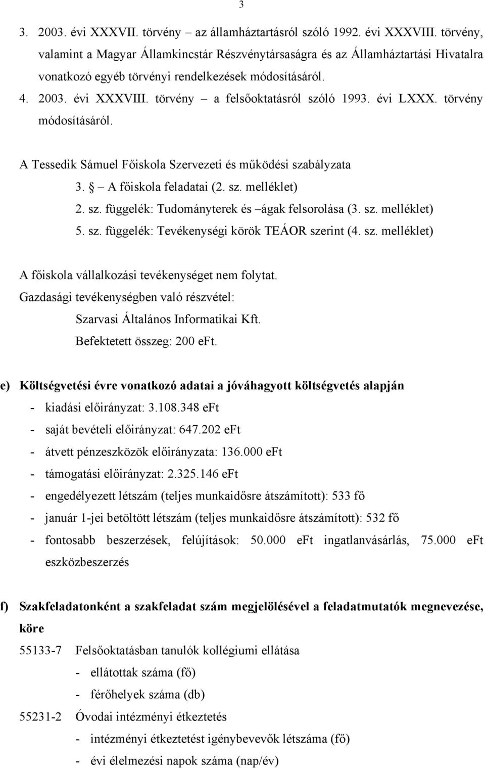 törvény a felsőoktatásról szóló 1993. évi LXXX. törvény módosításáról. A Tessedik Sámuel Főiskola Szervezeti és működési szabályzata 3. A főiskola feladatai (2. sz. melléklet) 2. sz. függelék: Tudományterek és ágak felsorolása (3.