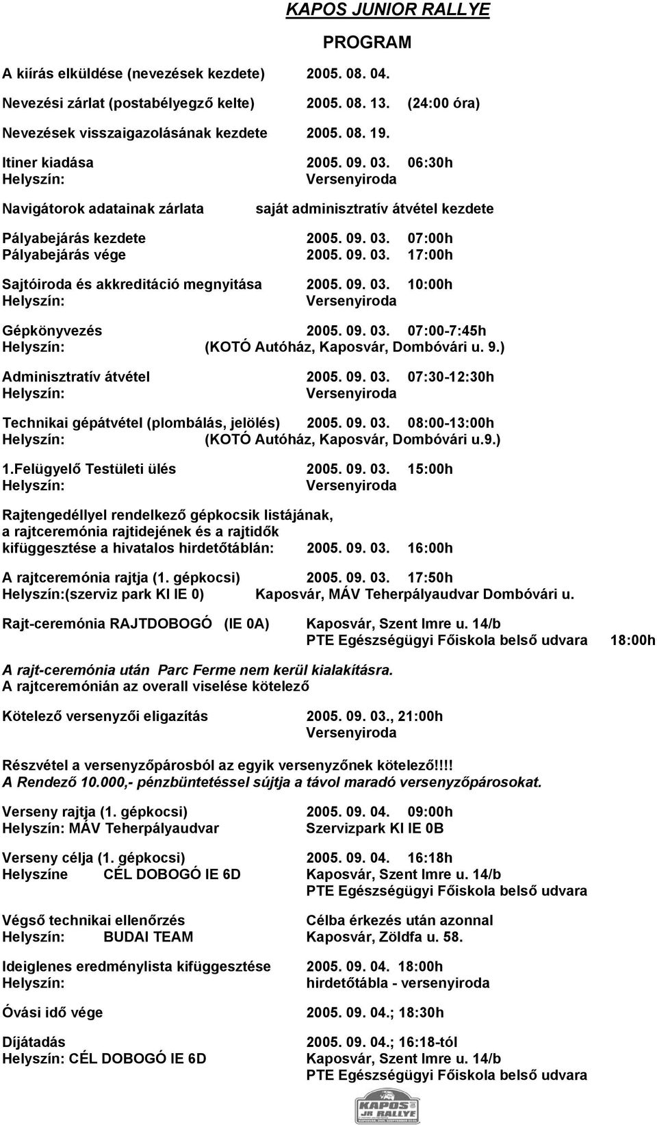 09. 03. 10:00h Helyszín: Versenyiroda Gépkönyvezés 2005. 09. 03. 07:00-7:45h Helyszín: (KOTÓ Autóház, Kaposvár, Dombóvári u. 9.) Adminisztratív átvétel 2005. 09. 03. 07:30-12:30h Helyszín: Versenyiroda Technikai gépátvétel (plombálás, jelölés) 2005.