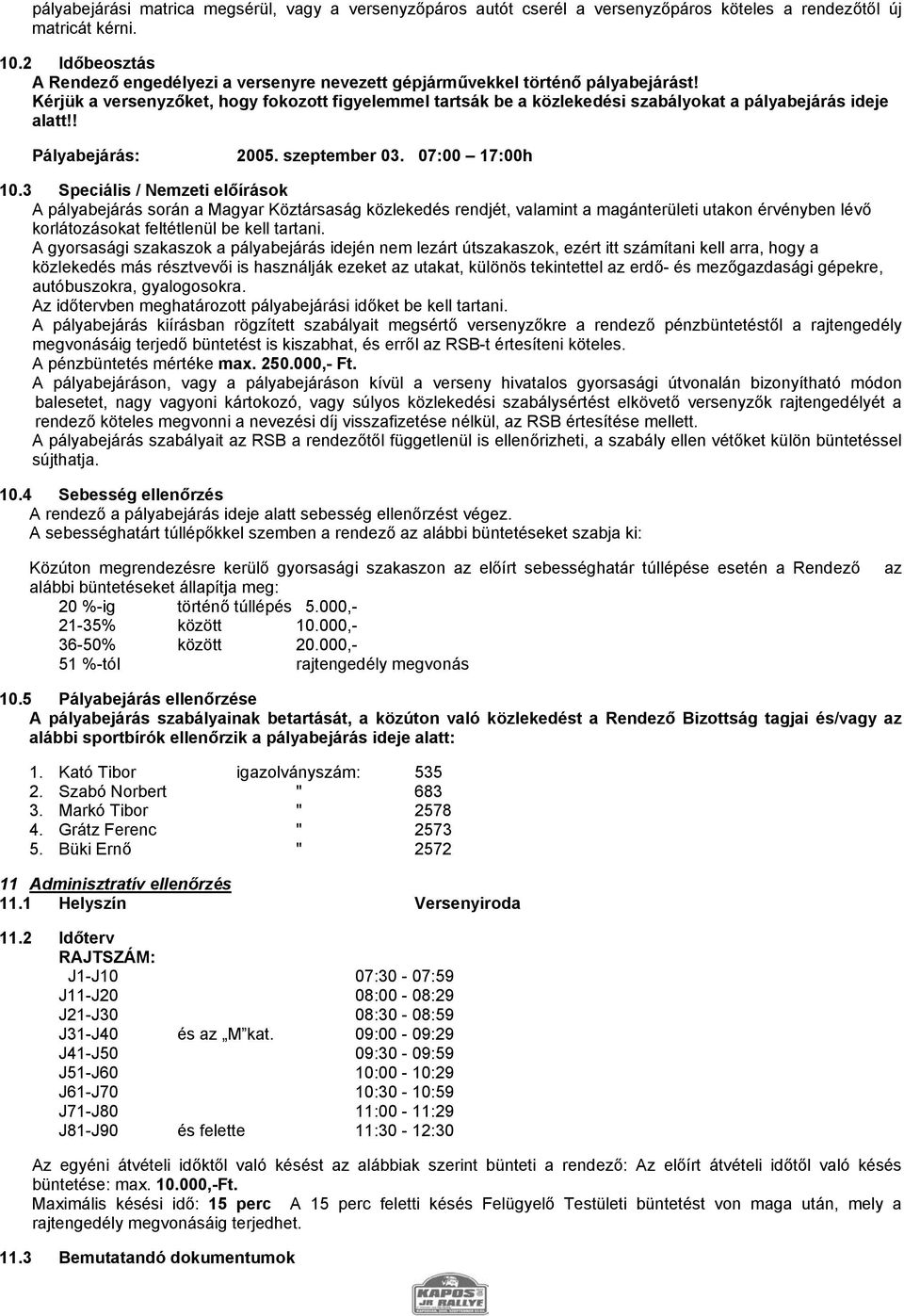 Kérjük a versenyzőket, hogy fokozott figyelemmel tartsák be a közlekedési szabályokat a pályabejárás ideje alatt!! Pályabejárás: 2005. szeptember 03. 07:00 17:00h 10.