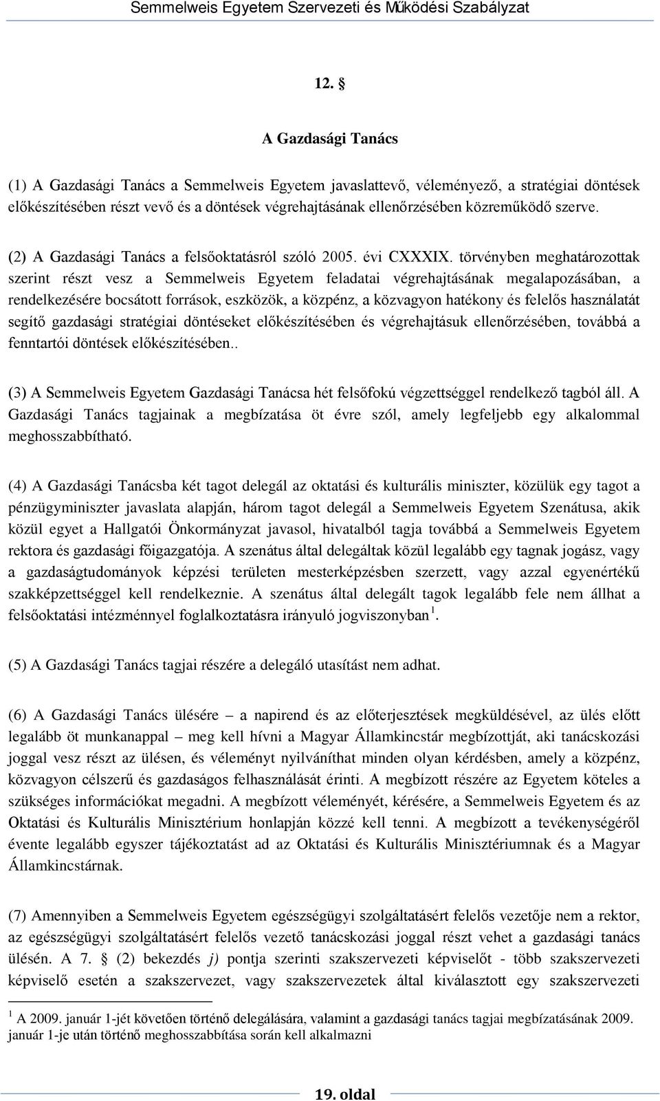 törvényben meghatározottak szerint részt vesz a Semmelweis Egyetem feladatai végrehajtásának megalapozásában, a rendelkezésére bocsátott források, eszközök, a közpénz, a közvagyon hatékony és felelős