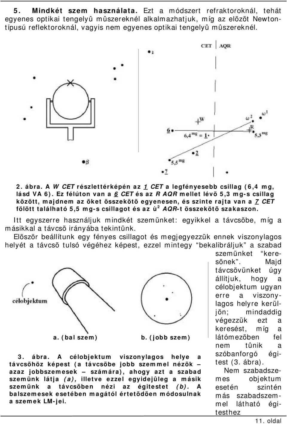 A W CET részlettérképén az 1 CET a legfényesebb csillag (6,4 mg, lásd VA 6).