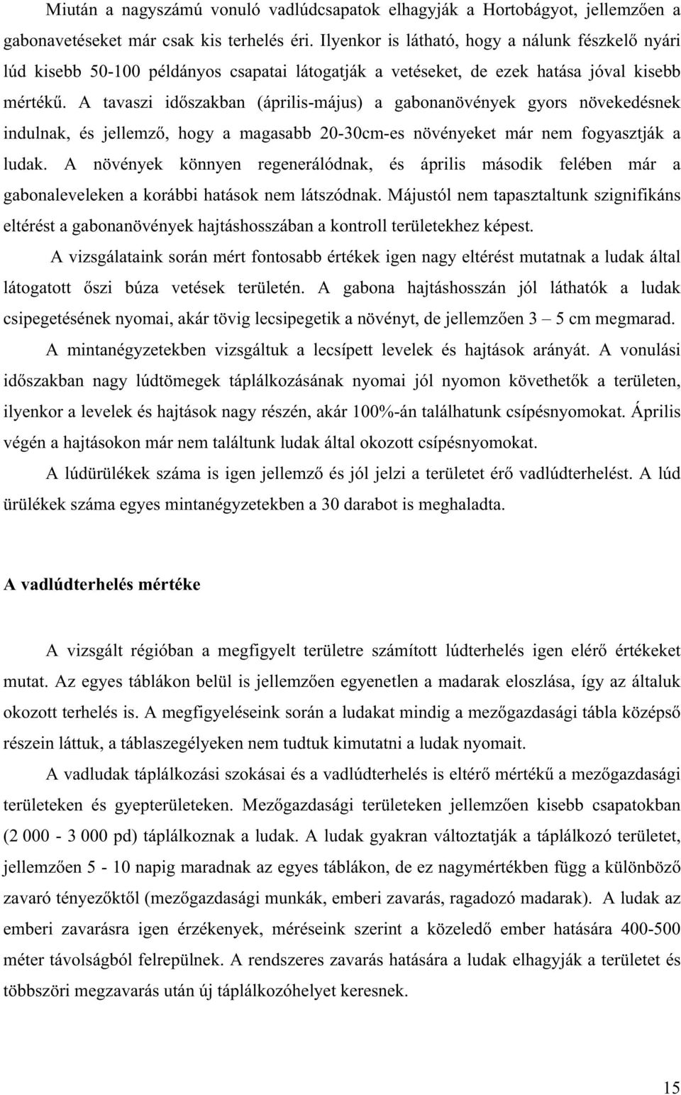 A tavaszi id szakban (április-május) a gabonanövények gyors növekedésnek indulnak, és jellemz, hogy a magasabb 20-30cm-es növényeket már nem fogyasztják a ludak.