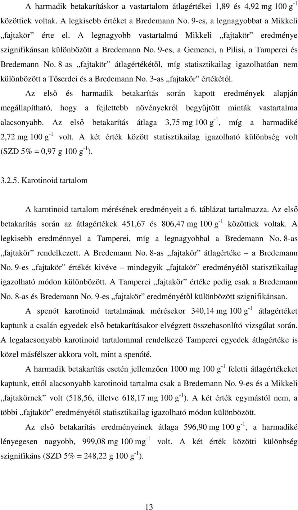 8-as fajtakör átlagértékétől, míg statisztikailag igazolhatóan nem különbözött a Tőserdei és a Bredemann No. 3-as fajtakör értékétől.