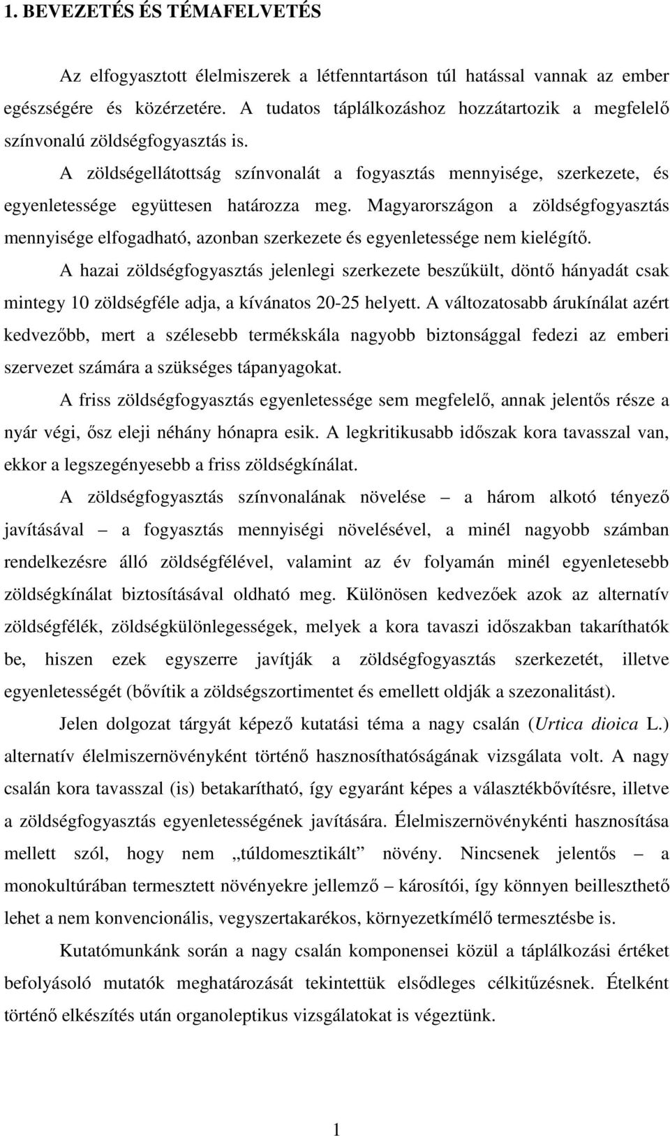 Magyarországon a zöldségfogyasztás mennyisége elfogadható, azonban szerkezete és egyenletessége nem kielégítő.