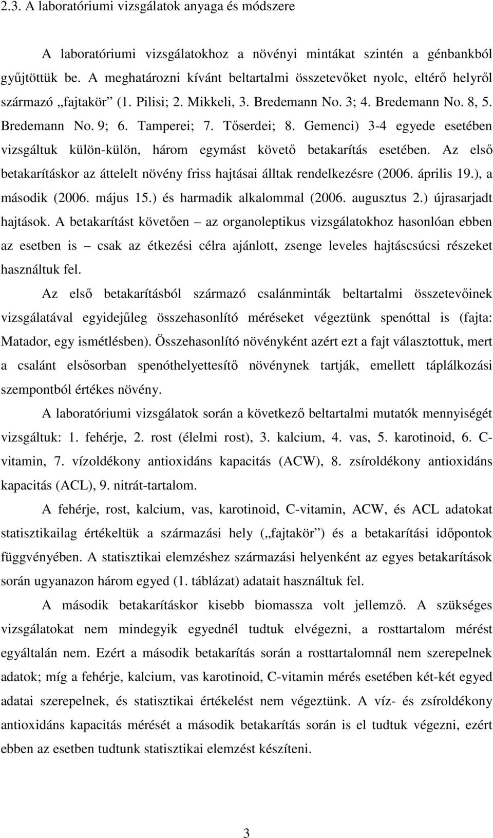 Gemenci) 3-4 egyede esetében vizsgáltuk külön-külön, három egymást követő betakarítás esetében. Az első betakarításkor az áttelelt növény friss hajtásai álltak rendelkezésre (2006. április 19.