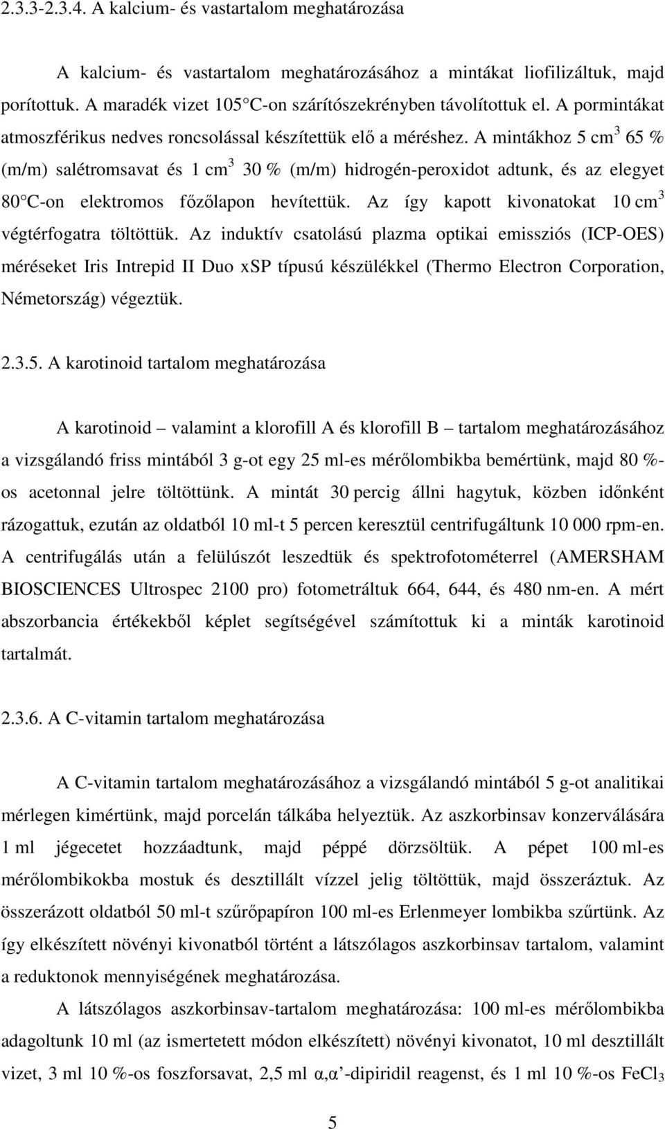 A mintákhoz 5 cm 3 65 % (m/m) salétromsavat és 1 cm 3 30 % (m/m) hidrogén-peroxidot adtunk, és az elegyet 80 C-on elektromos főzőlapon hevítettük.
