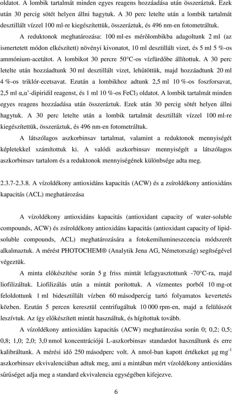 A reduktonok meghatározása: 100 ml-es mérőlombikba adagoltunk 2 ml (az ismertetett módon elkészített) növényi kivonatot, 10 ml desztillált vizet, és 5 ml 5 %-os ammónium-acetátot.