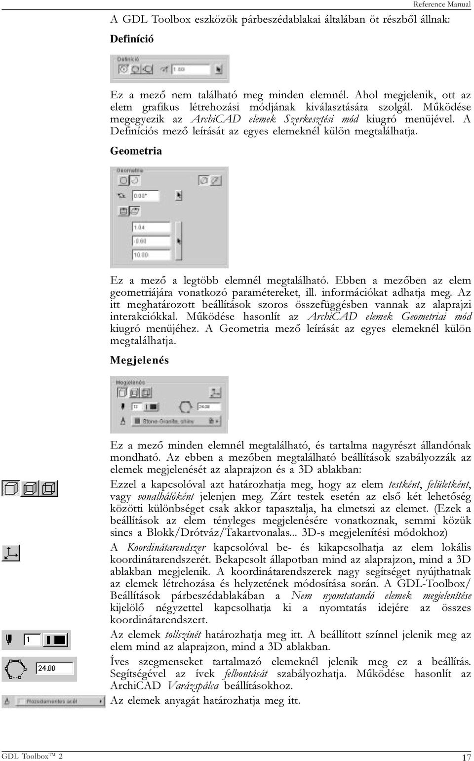A Definíciós mezõ leírását az egyes elemeknél külön megtalálhatja. Geometria Ez a mezõ a legtöbb elemnél megtalálható. Ebben a mezõben az elem geometriájára vonatkozó paramétereket, ill.