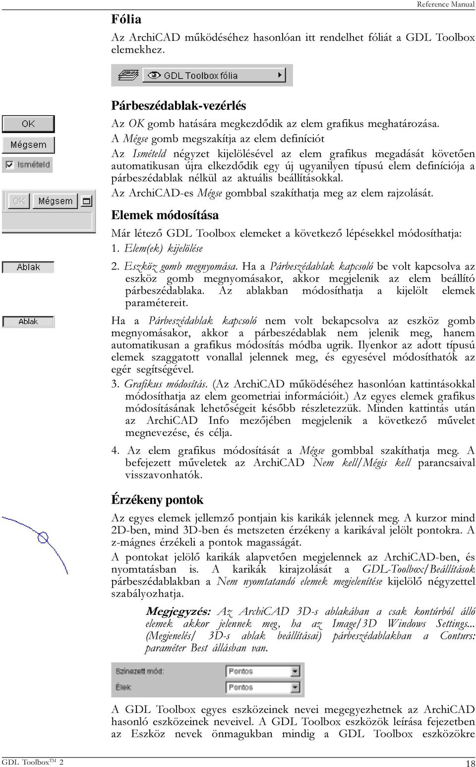 párbeszédablak nélkül az aktuális beállításokkal. Az ArchiCAD-es Mégse gombbal szakíthatja meg az elem rajzolását.